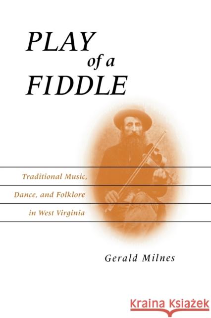 Play of a Fiddle: Traditional Music, Dance, and Folklore in West Virginia