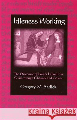 Idleness Working: The Discourse of Love's Labor from Ovid Through Chaucer and Gower