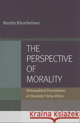 The Perspective of Morality: Philosophical Foundations of Thomistic Virtue Ethics