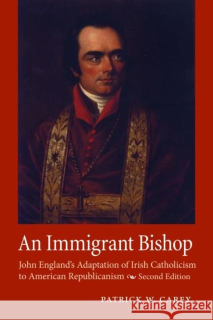 An Immigrant Bishop: John England's Adaptation of Irish Catholicism to American Republicanism, Second Edition