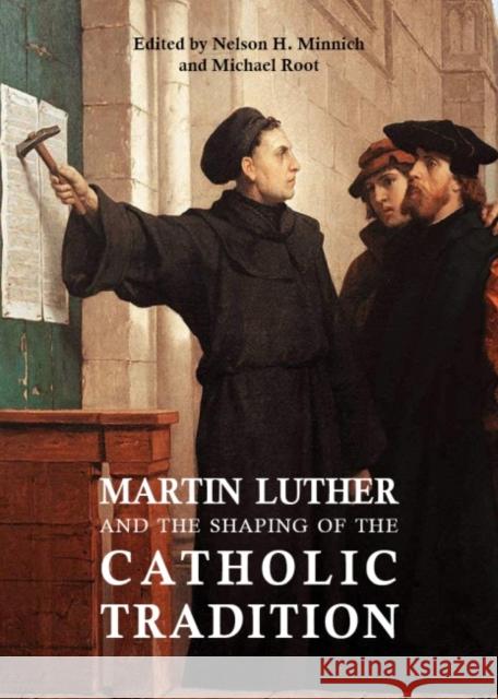 Martin Luther and the Shaping of the Catholic Tradition