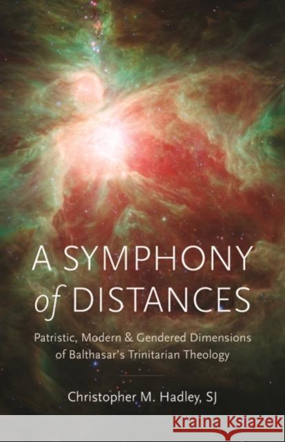A Symphony of Distances: Patristic, Modern, and Gendered Dimensions of Balthasar's Trinitarian Theology
