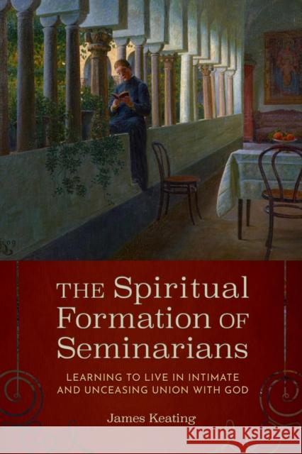 The Spiritual Formation of Seminarians: Learning to Live in Intimate and Unceasing Union with God