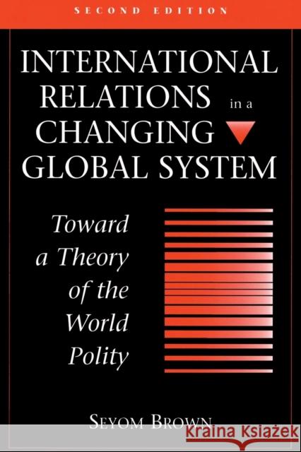International Relations In A Changing Global System: Toward A Theory Of The World Polity, Second Edition