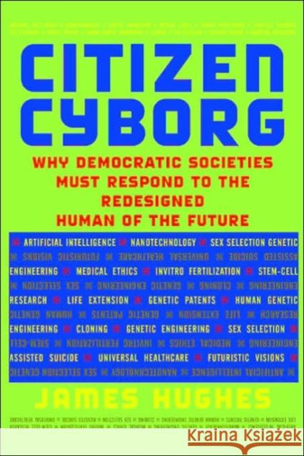 Citizen Cyborg: Why Democratic Societies Must Respond to the Redesigned Human of the Future