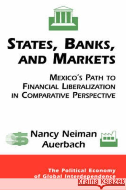 States, Banks, And Markets : Mexico's Path To Financial Liberalization In Comparative Perspective