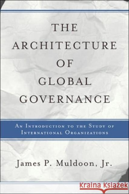 The Architecture Of Global Governance: An Introduction To The Study Of International Organizations