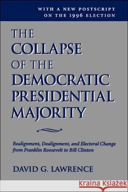 The Collapse Of The Democratic Presidential Majority : Realignment, Dealignment, And Electoral Change From Franklin Roosevelt To Bill Clinton