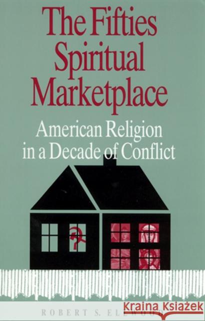 The Fifties Spiritual Marketplace: American Religion in a Decade of Conflict