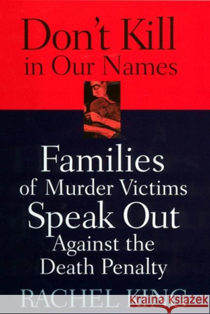 Don't Kill in Our Names : Families of Murder Victims Speak Out Against the Death Penalty