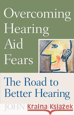 Overcoming Hearing Aid Fears: The Road to Better Hearing