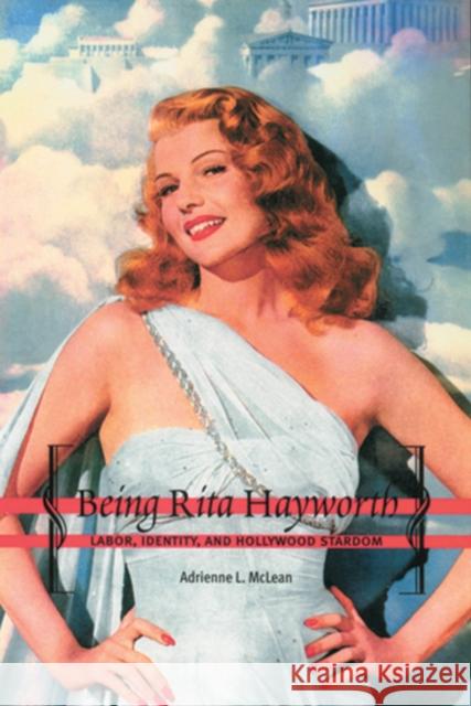 Being Rita Hayworth : Labor, Identity, and Hollywood Stardom