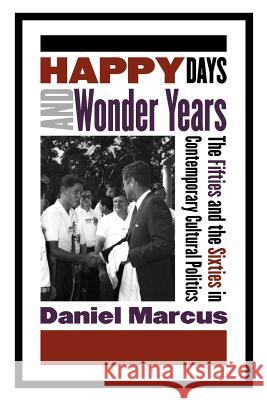 Happy Days and Wonder Years: The Fifties and the Sixties in Contemporary Cultural Politics