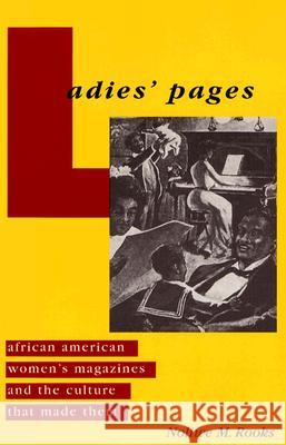 Ladies' Pages: African American Women's Magazines and the Culture That Made Them