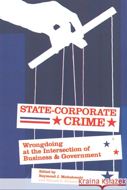 State-Corporate Crime: Wrongdoing at the Intersection of Business and Government