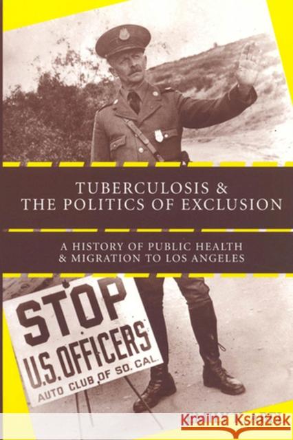 Tuberculosis and the Politics of Exclusion: A History of Public Health and Migration to Los Angeles