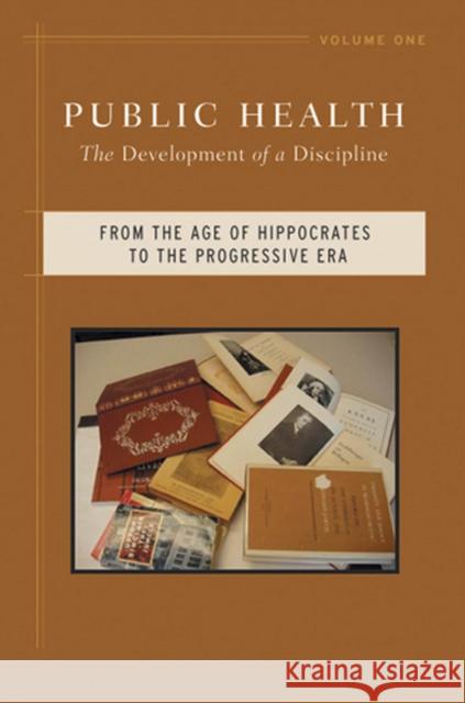 Public Health: The Development of a Discipline, from the Age of Hippocrates to the Progressive Eravolume 1