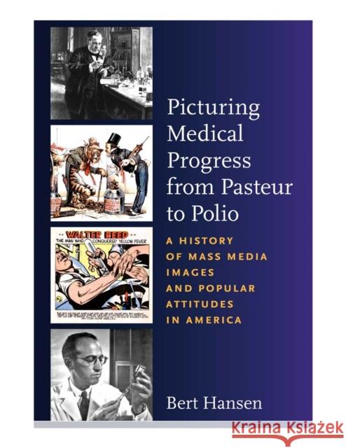 Picturing Medical Progress from Pasteur to Polio: A History of Mass Media Images and Popular Attitudes in America