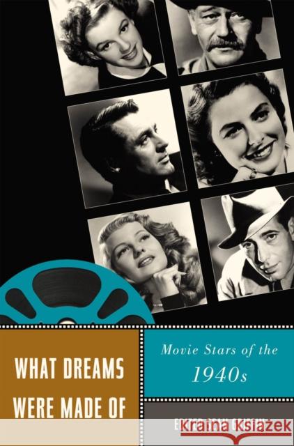 What Dreams Were Made of: Movie Stars of the 1940s