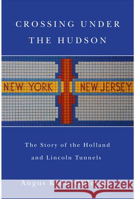 Crossing Under the Hudson: The Story of the Holland and Lincoln Tunnels