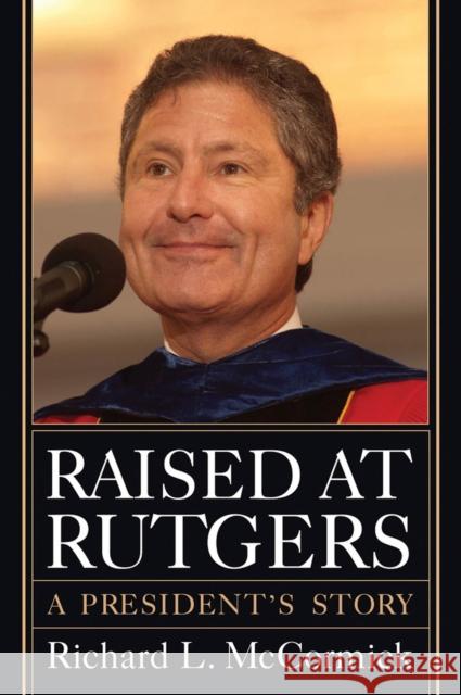 Raised at Rutgers: A President's Story