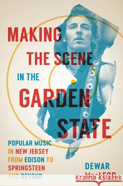 Making the Scene in the Garden State: Popular Music in New Jersey from Edison to Springsteen and Beyond