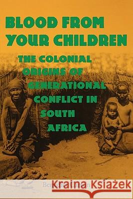 Blood from Your Children: The Colonial Origins of Generational Conflict in South Africthe Colonial Origins of Generational Conflict in South Afr