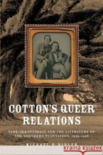 Cotton's Queer Relations: Same-Sex Intimacy and the Literature of the Southern Plantation, 1936-1968