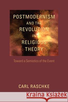 Postmodernism and the Revolution in Religious Theory : Toward a Semiotics of the Event (Studies in Religion and Culture (Hardcover))