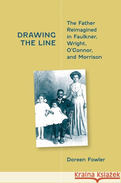 Drawing the Line: The Father Reimagined in Faulkner, Wright, O'Connor, and Morrison