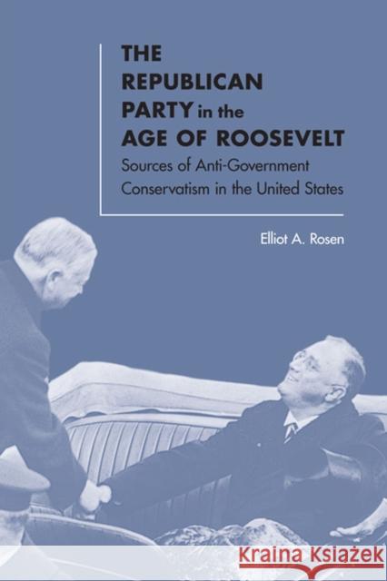 The Republican Party in the Age of Roosevelt: Sources of Anti-Government Conservatism in the United States