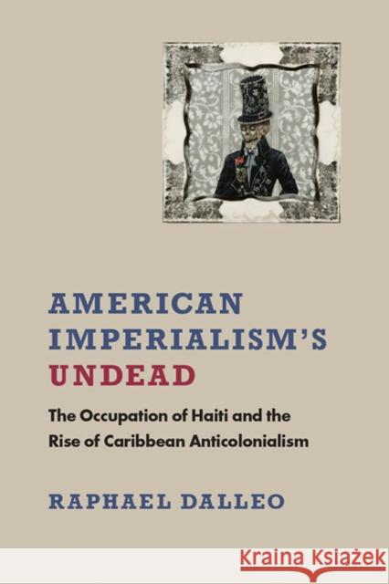 American Imperialism's Undead: The Occupation of Haiti and the Rise of Caribbean Anticolonialism