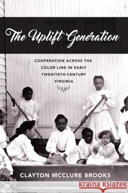 The Uplift Generation: Cooperation Across the Color Line in Early Twentieth-Century Virginia