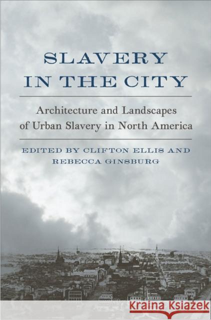 Slavery in the City: Architecture and Landscapes of Urban Slavery in North America