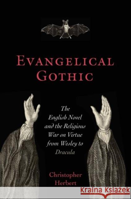 Evangelical Gothic: The English Novel and the Religious War on Virtue from Wesley to Dracula