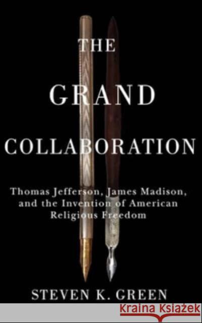 The Grand Collaboration: Thomas Jefferson, James Madison, and the Invention of American Religious Freedom