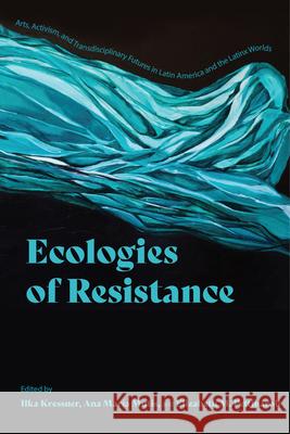 Ecologies of Resistance: Arts, Activism, and Transdisciplinary Futures in Latin America and the Latinx Worlds