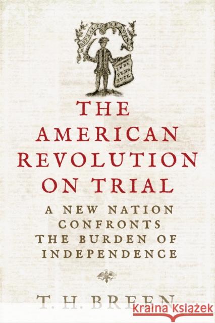 The American Revolution on Trial: A New Nation Confronts the Burden of Independence