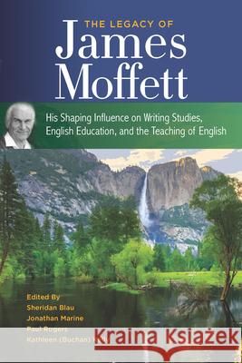 The Legacy of James Moffett: His Shaping Influence on Writing Studies, English Education, and the Teaching of English