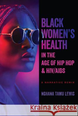 Black Women's Health in the Age of Hip Hop and HIV/AIDS: A Narrative Remix