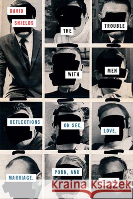 The Trouble with Men: Reflections on Sex, Love, Marriage, Porn, and Power