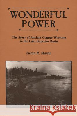 Wonderful Power: The Story of Ancient Copper Working in the Lake Superior Basin