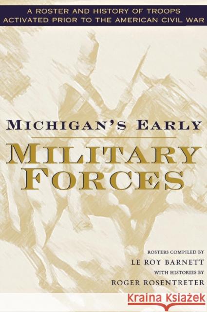 Michigan's Early Military Forces: A Roster and History of Troops Activated Prior to the American Civil War