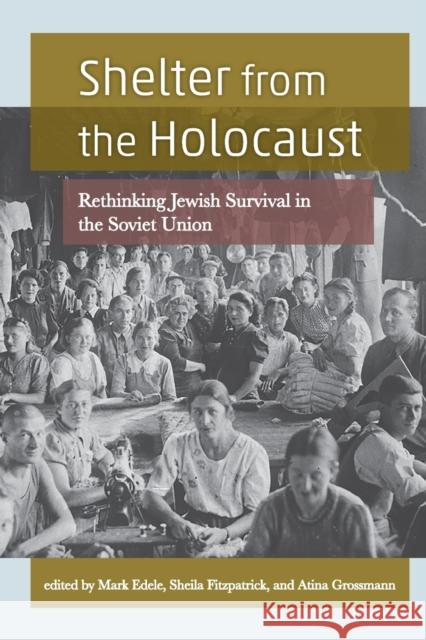 Shelter from the Holocaust: Rethinking Jewish Survival in the Soviet Union