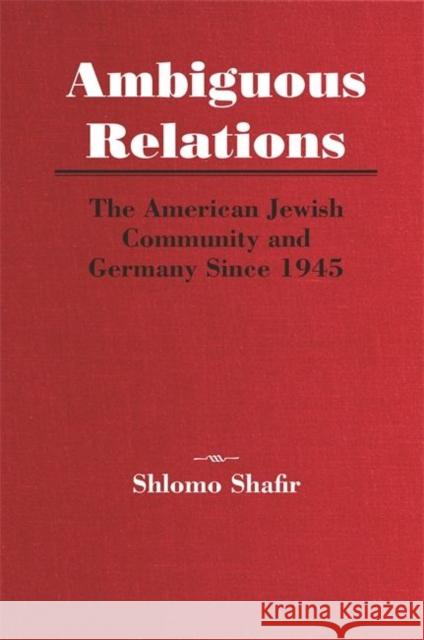 Ambiguous Relations: The American Jewish Community and Germany Since 1945