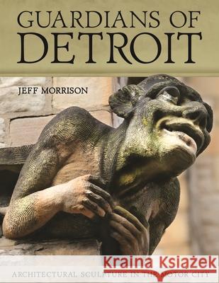 Guardians of Detroit: Architectural Sculpture in the Motor City