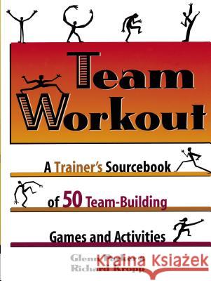 Team Workout: A Trainer's Sourcebook of 50 Team-Building Games and Activities