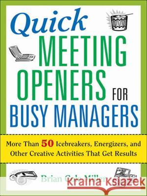 Quick Meeting Openers for Busy Managers: More Than 50 Icebreakers, Energizers, and Other Creative Activities That Get Results