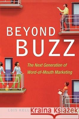 Beyond Buzz: The Next Generation of Word-Of-Mouth Marketing