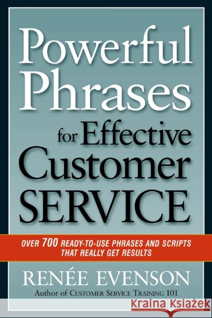 Powerful Phrases for Effective Customer Service: Over 700 Ready-To-Use Phrases and Scripts That Really Get Results